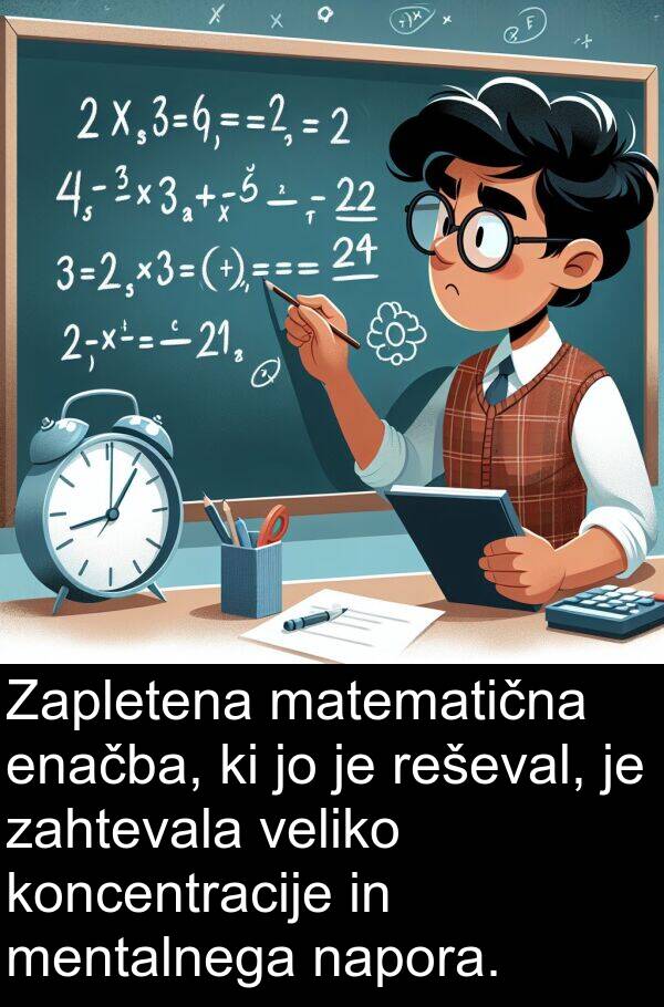 matematična: Zapletena matematična enačba, ki jo je reševal, je zahtevala veliko koncentracije in mentalnega napora.