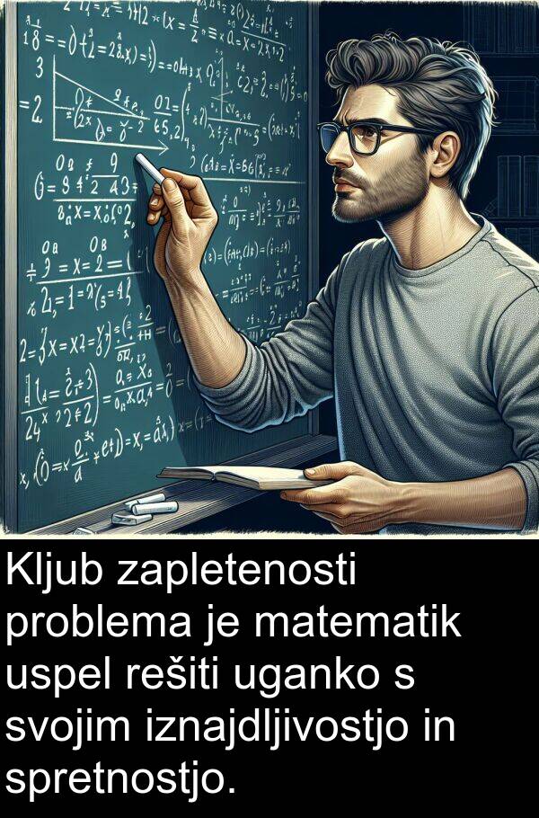 uganko: Kljub zapletenosti problema je matematik uspel rešiti uganko s svojim iznajdljivostjo in spretnostjo.