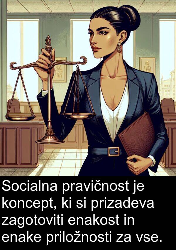 enakost: Socialna pravičnost je koncept, ki si prizadeva zagotoviti enakost in enake priložnosti za vse.