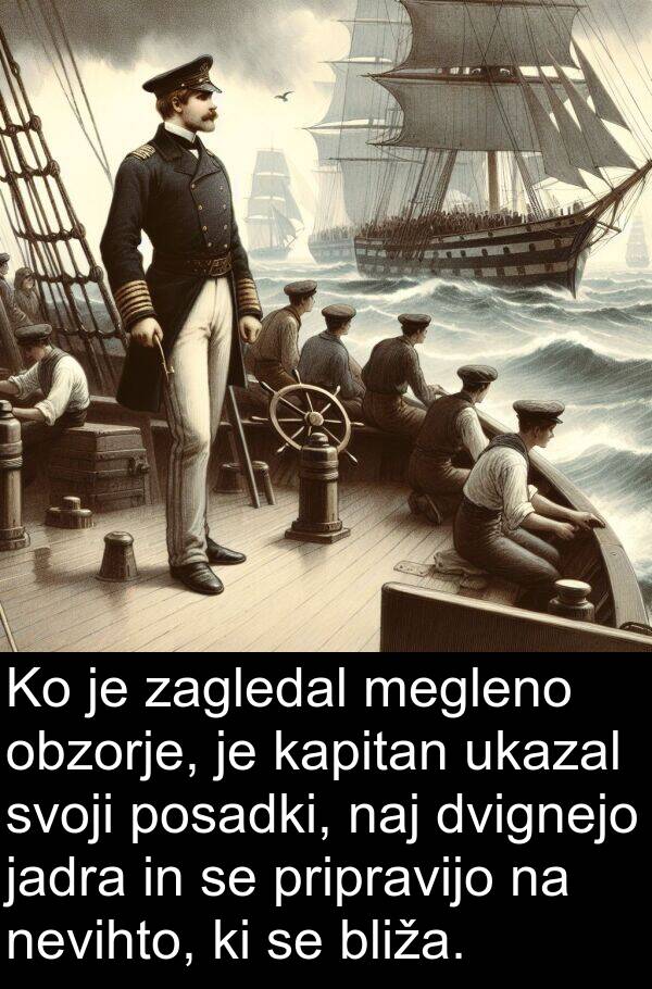 ukazal: Ko je zagledal megleno obzorje, je kapitan ukazal svoji posadki, naj dvignejo jadra in se pripravijo na nevihto, ki se bliža.