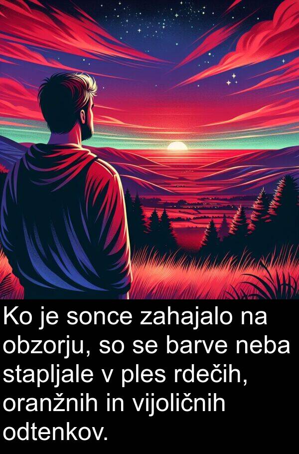 neba: Ko je sonce zahajalo na obzorju, so se barve neba stapljale v ples rdečih, oranžnih in vijoličnih odtenkov.