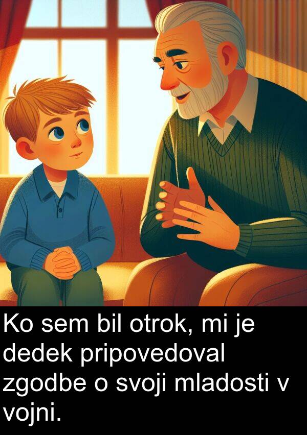 otrok: Ko sem bil otrok, mi je dedek pripovedoval zgodbe o svoji mladosti v vojni.