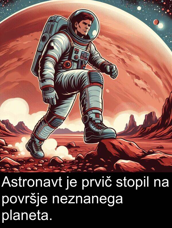 površje: Astronavt je prvič stopil na površje neznanega planeta.