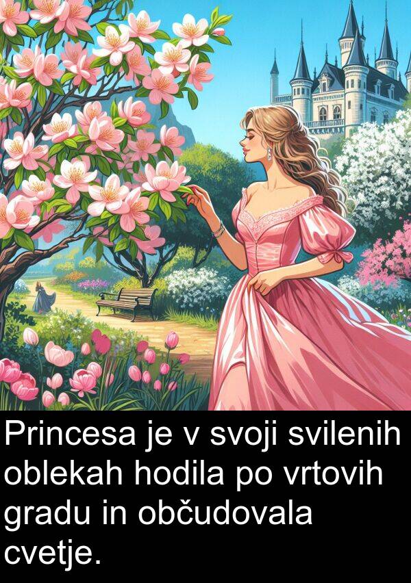 hodila: Princesa je v svoji svilenih oblekah hodila po vrtovih gradu in občudovala cvetje.