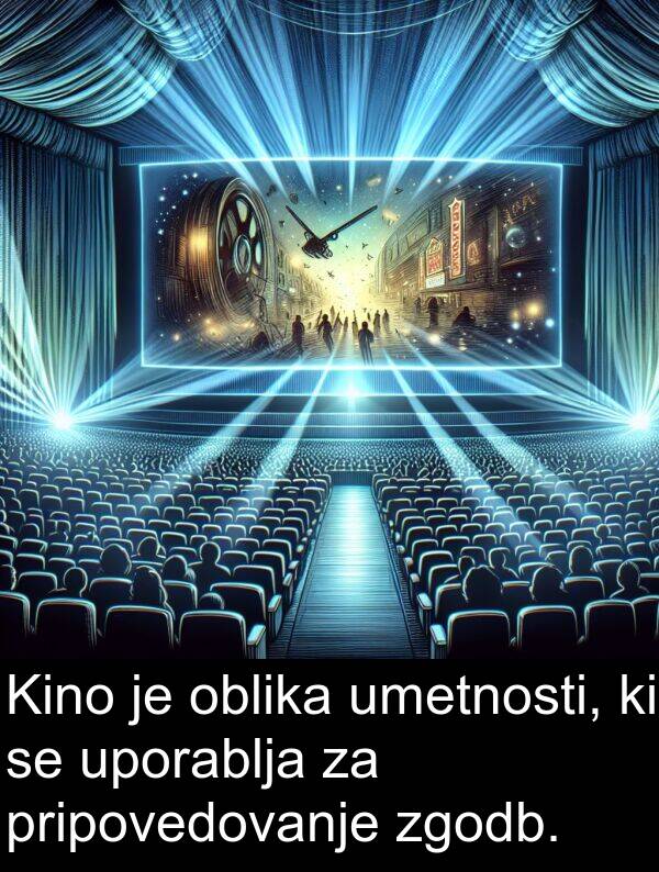 umetnosti: Kino je oblika umetnosti, ki se uporablja za pripovedovanje zgodb.