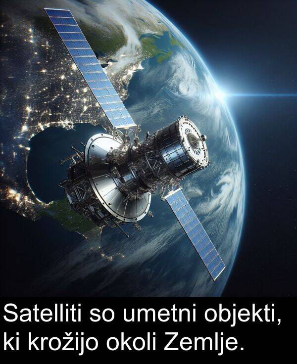 umetni: Satelliti so umetni objekti, ki krožijo okoli Zemlje.