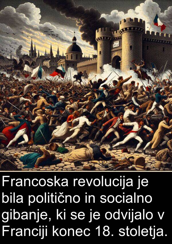 gibanje: Francoska revolucija je bila politično in socialno gibanje, ki se je odvijalo v Franciji konec 18. stoletja.