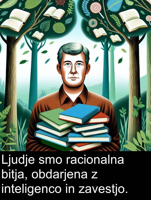 inteligenco: Ljudje smo racionalna bitja, obdarjena z inteligenco in zavestjo.