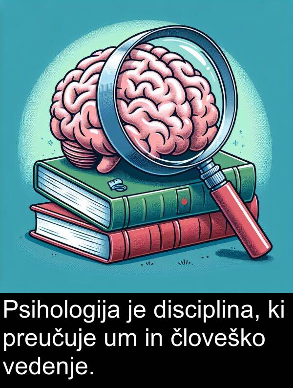 vedenje: Psihologija je disciplina, ki preučuje um in človeško vedenje.