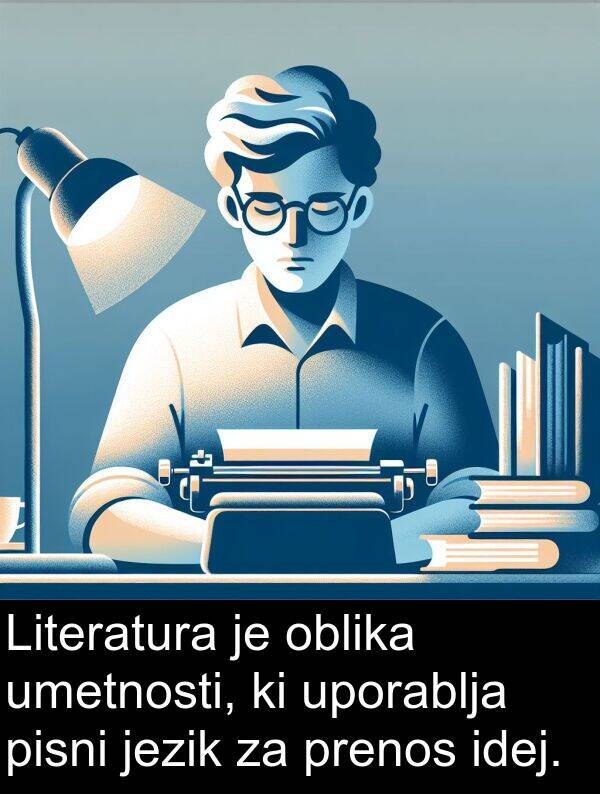 umetnosti: Literatura je oblika umetnosti, ki uporablja pisni jezik za prenos idej.