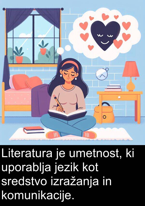 umetnost: Literatura je umetnost, ki uporablja jezik kot sredstvo izražanja in komunikacije.