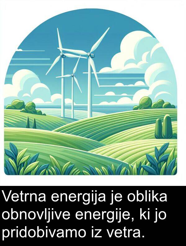 energija: Vetrna energija je oblika obnovljive energije, ki jo pridobivamo iz vetra.