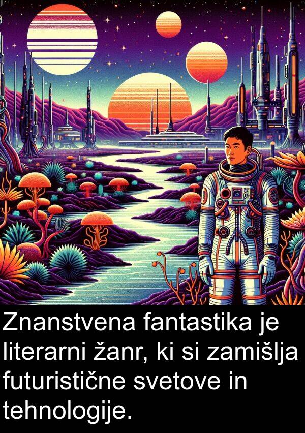 tehnologije: Znanstvena fantastika je literarni žanr, ki si zamišlja futuristične svetove in tehnologije.