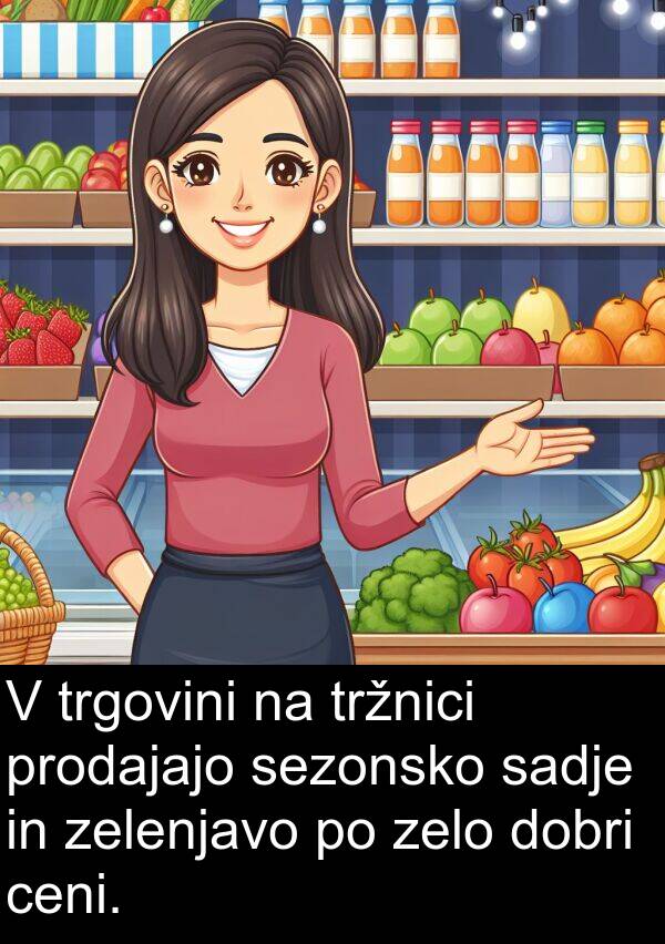 dobri: V trgovini na tržnici prodajajo sezonsko sadje in zelenjavo po zelo dobri ceni.