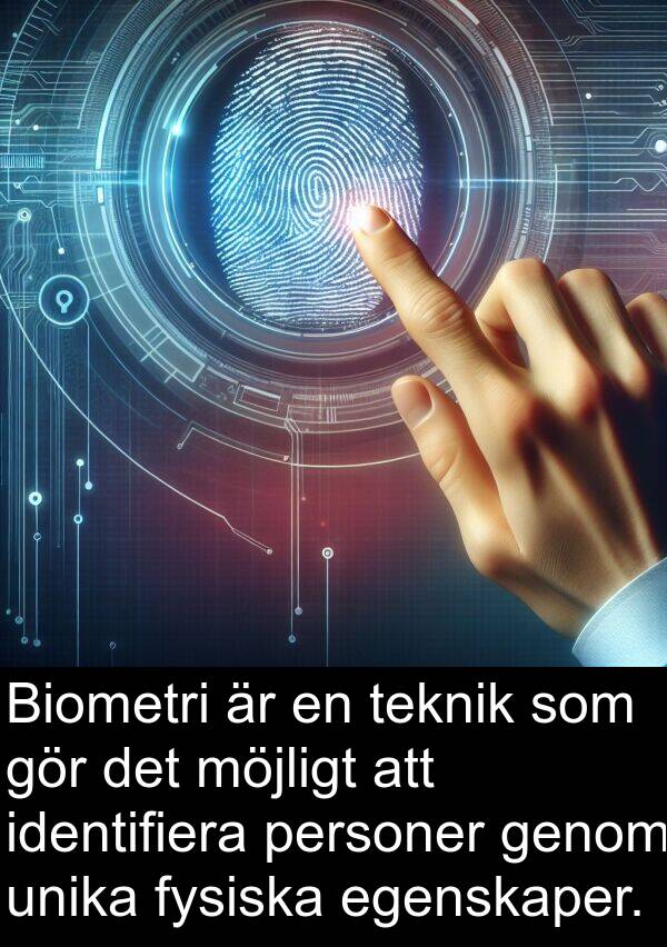 egenskaper: Biometri är en teknik som gör det möjligt att identifiera personer genom unika fysiska egenskaper.