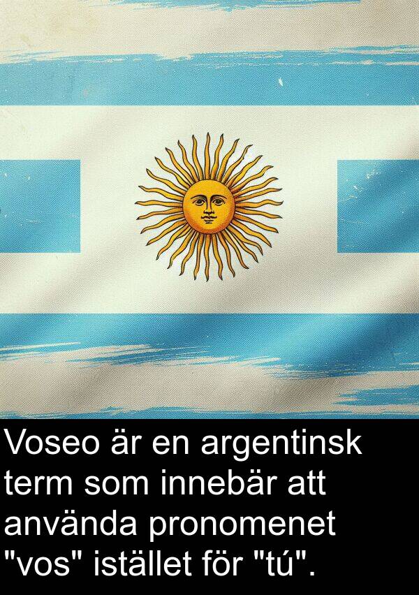 använda: Voseo är en argentinsk term som innebär att använda pronomenet "vos" istället för "tú".