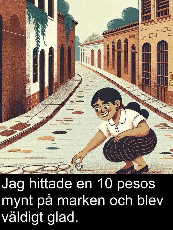 väldigt: Jag hittade en 10 pesos mynt på marken och blev väldigt glad.