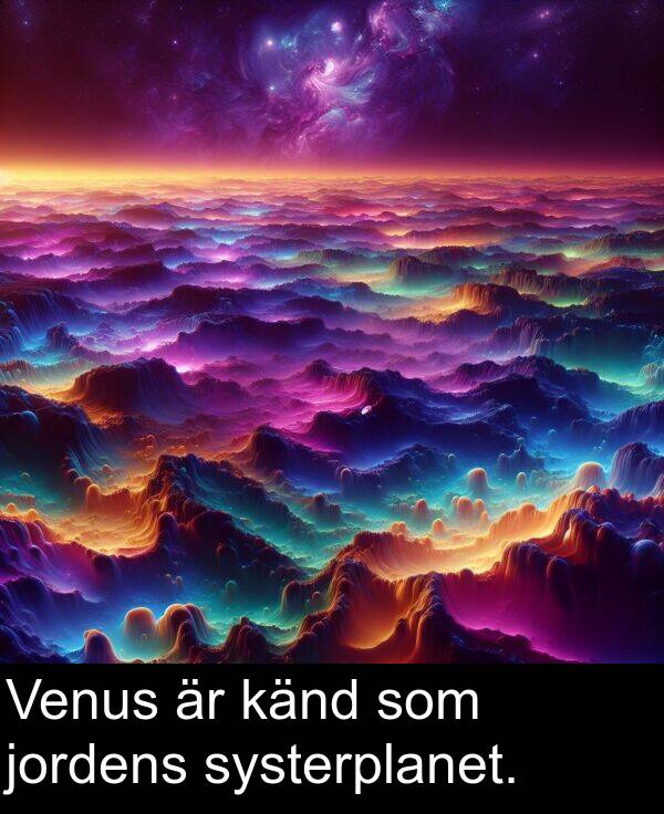 känd: Venus är känd som jordens systerplanet.