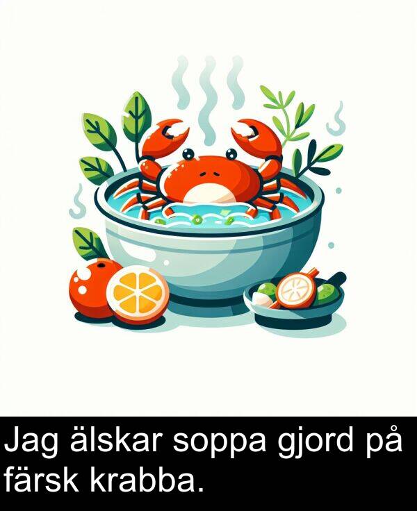 älskar: Jag älskar soppa gjord på färsk krabba.