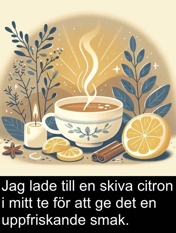 citron: Jag lade till en skiva citron i mitt te för att ge det en uppfriskande smak.