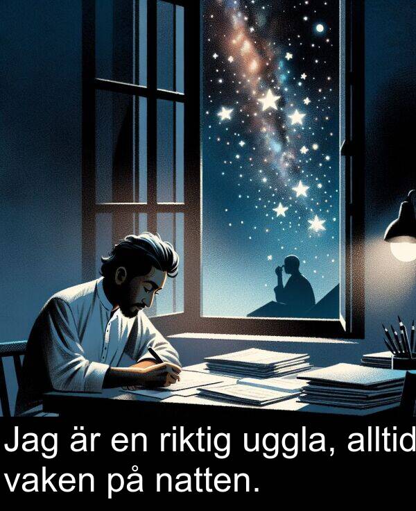 uggla: Jag är en riktig uggla, alltid vaken på natten.