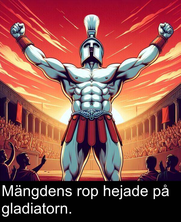 gladiatorn: Mängdens rop hejade på gladiatorn.