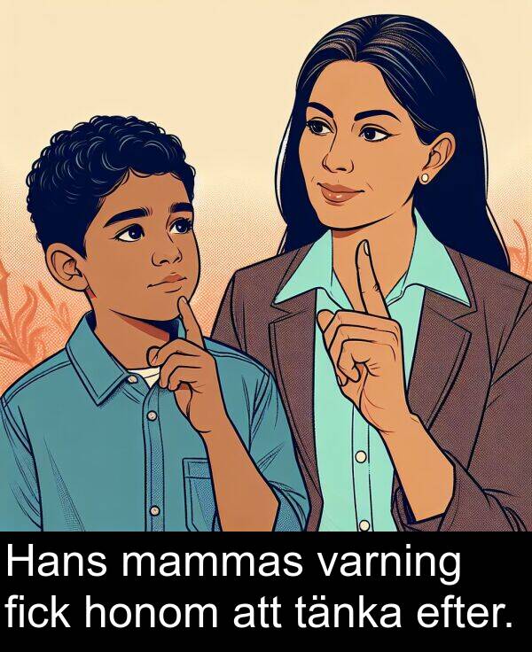 efter: Hans mammas varning fick honom att tänka efter.