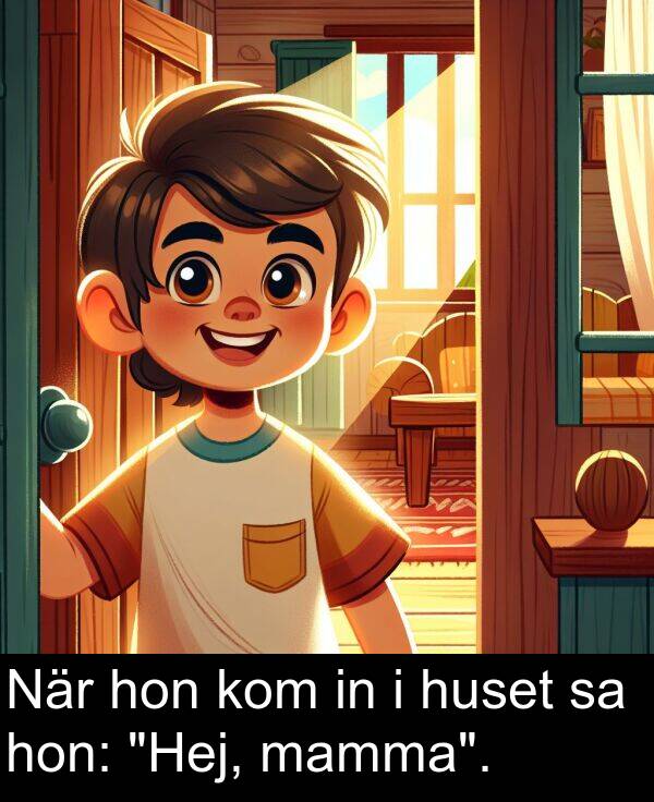 mamma: När hon kom in i huset sa hon: "Hej, mamma".