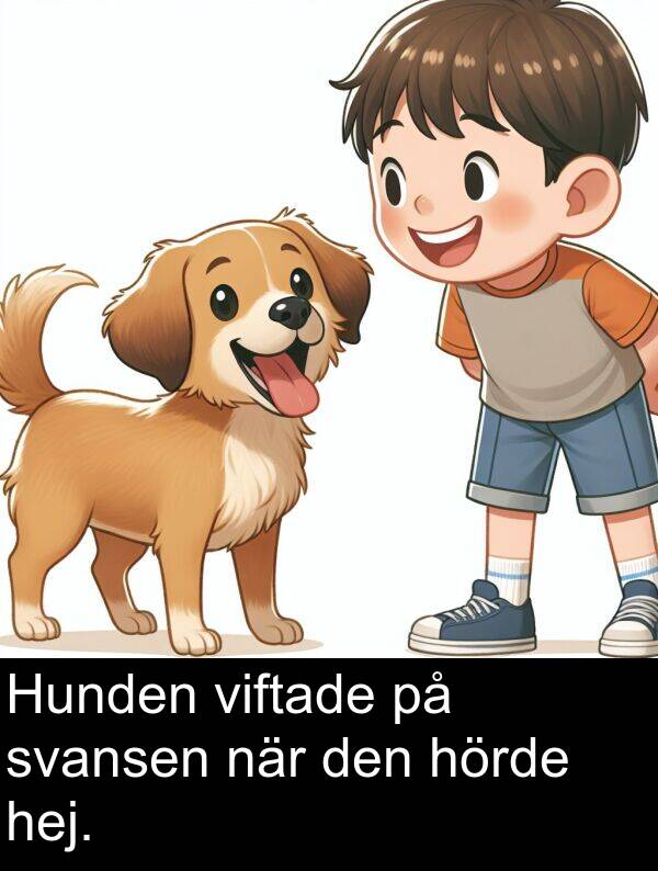 svansen: Hunden viftade på svansen när den hörde hej.