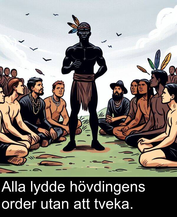 order: Alla lydde hövdingens order utan att tveka.