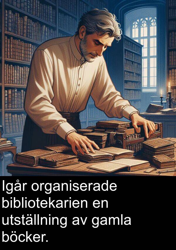 gamla: Igår organiserade bibliotekarien en utställning av gamla böcker.