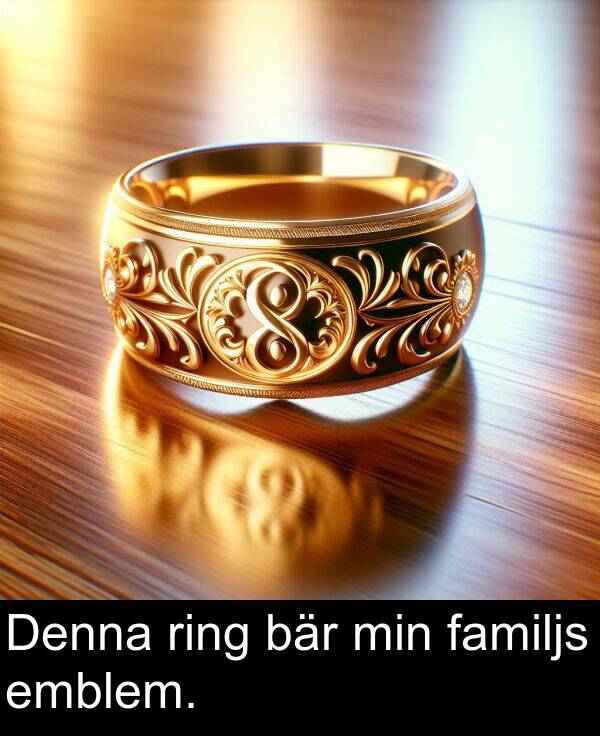 bär: Denna ring bär min familjs emblem.