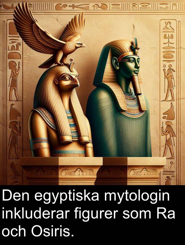 egyptiska: Den egyptiska mytologin inkluderar figurer som Ra och Osiris.