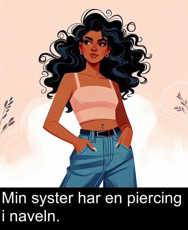 har: Min syster har en piercing i naveln.