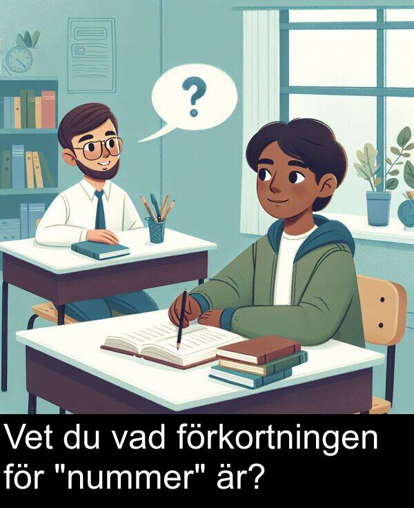 är: Vet du vad förkortningen för "nummer" är?