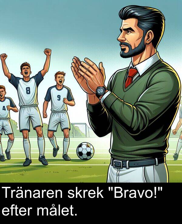 efter: Tränaren skrek "Bravo!" efter målet.