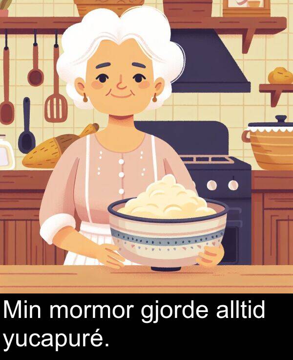 gjorde: Min mormor gjorde alltid yucapuré.