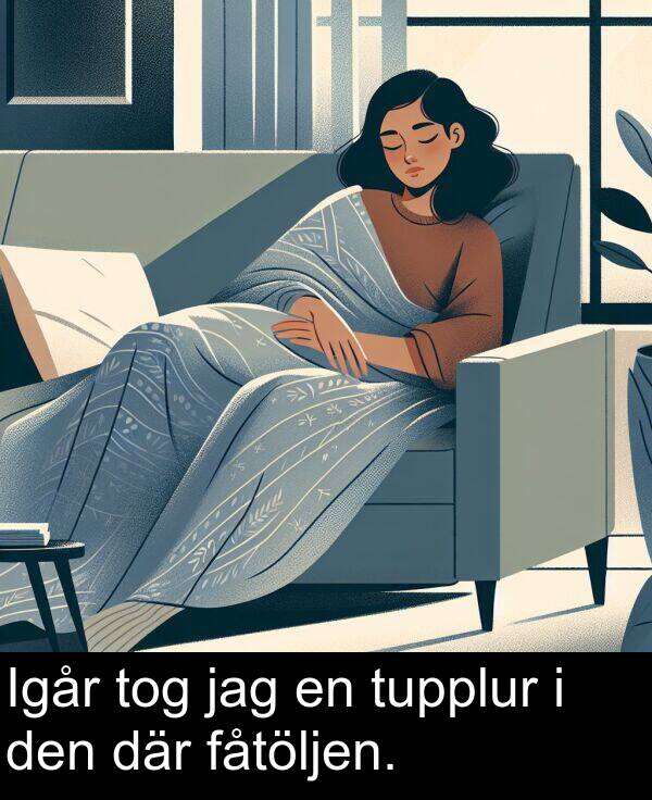 där: Igår tog jag en tupplur i den där fåtöljen.