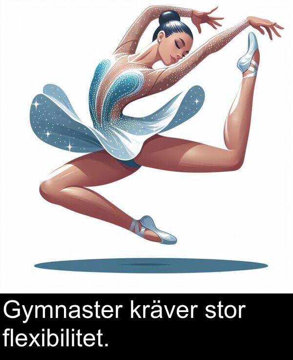 stor: Gymnaster kräver stor flexibilitet.