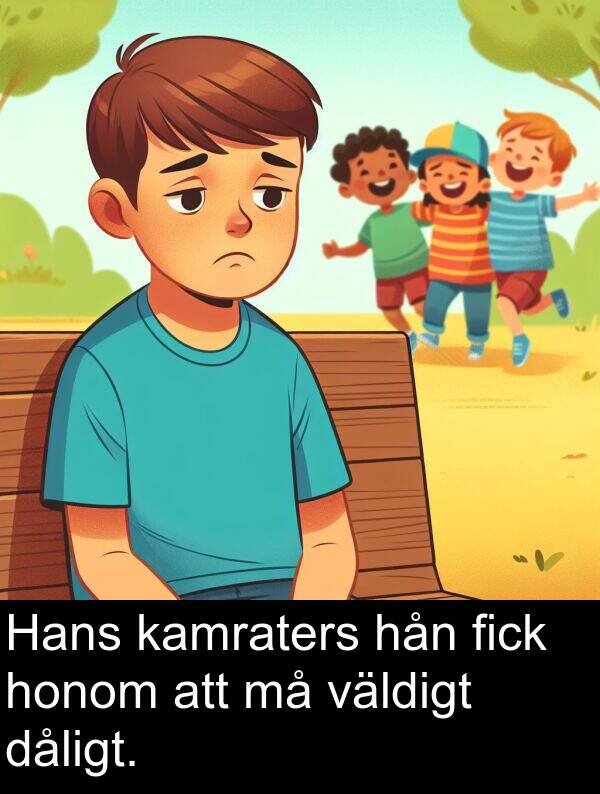 kamraters: Hans kamraters hån fick honom att må väldigt dåligt.