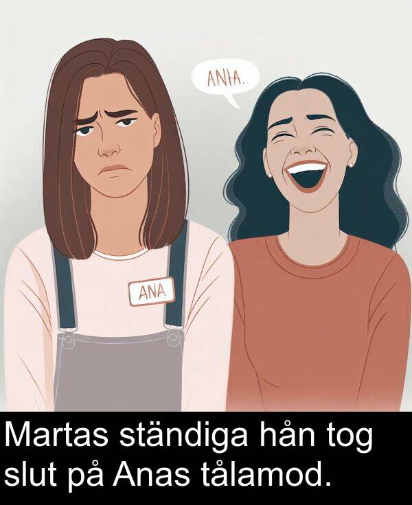 hån: Martas ständiga hån tog slut på Anas tålamod.