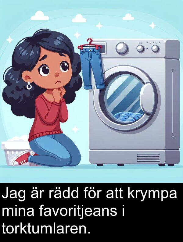 rädd: Jag är rädd för att krympa mina favoritjeans i torktumlaren.