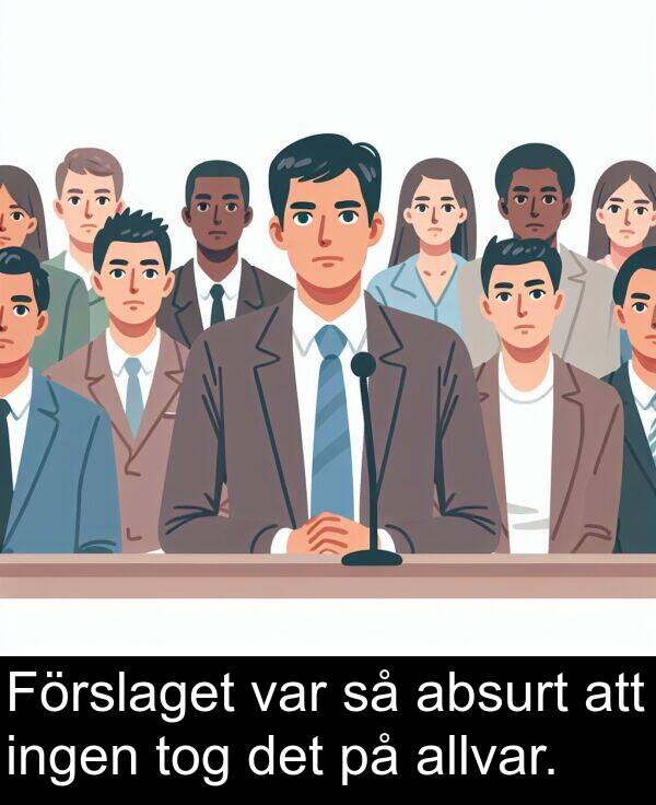 absurt: Förslaget var så absurt att ingen tog det på allvar.