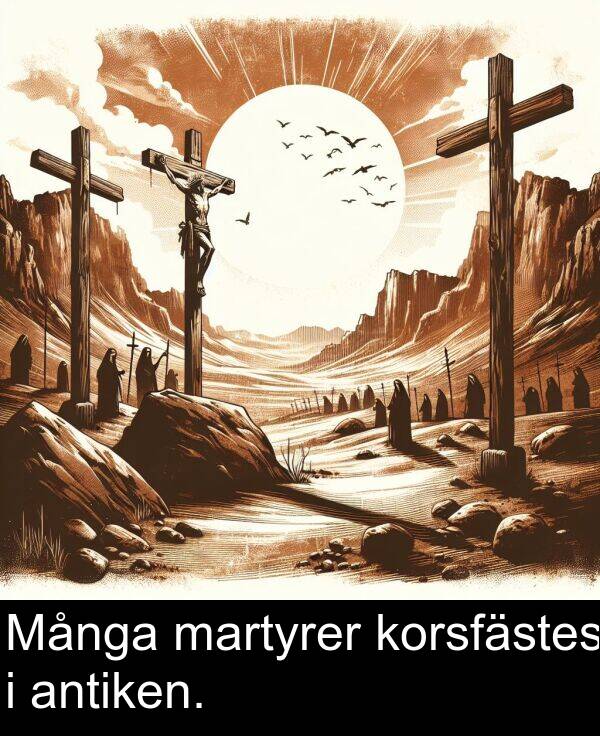 korsfästes: Många martyrer korsfästes i antiken.