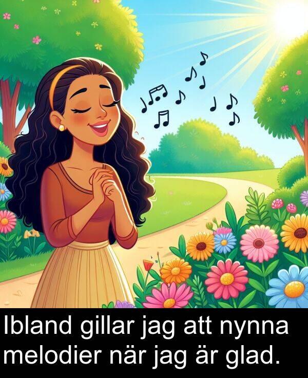 melodier: Ibland gillar jag att nynna melodier när jag är glad.