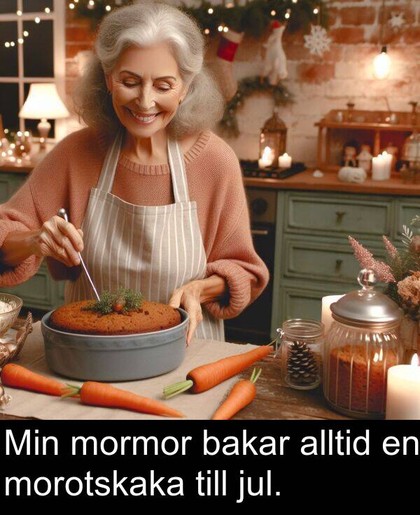 bakar: Min mormor bakar alltid en morotskaka till jul.