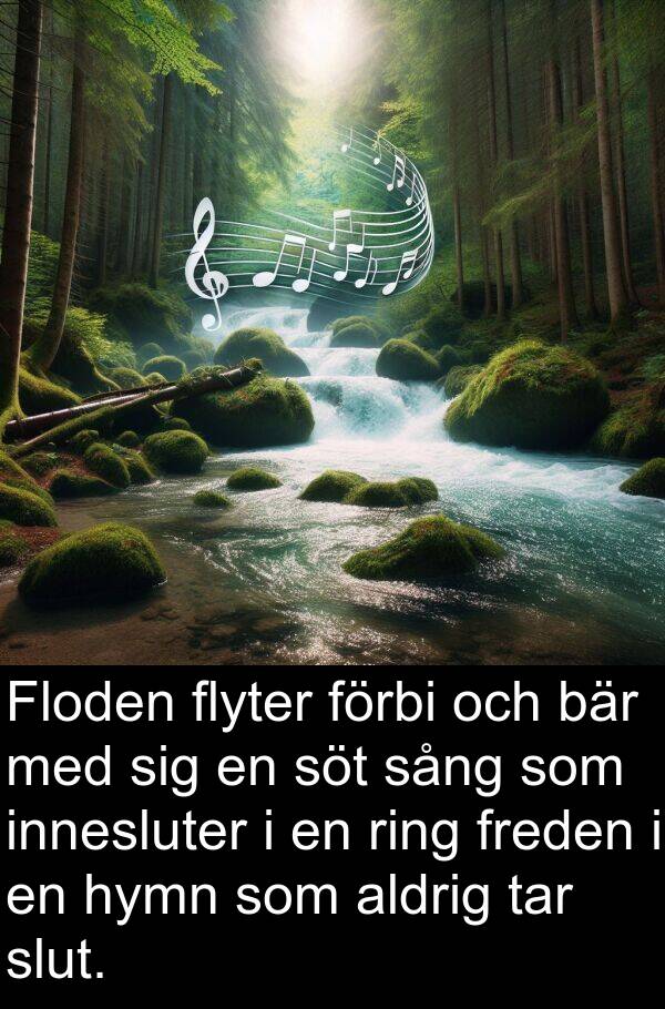 bär: Floden flyter förbi och bär med sig en söt sång som innesluter i en ring freden i en hymn som aldrig tar slut.