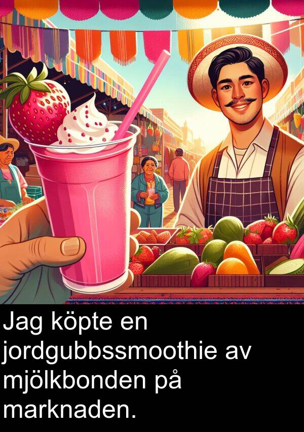 jordgubbssmoothie: Jag köpte en jordgubbssmoothie av mjölkbonden på marknaden.