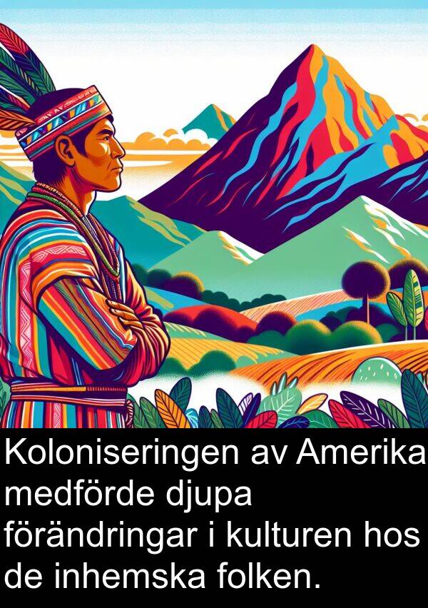 kulturen: Koloniseringen av Amerika medförde djupa förändringar i kulturen hos de inhemska folken.