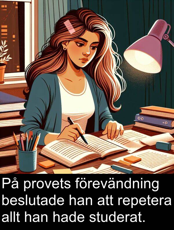 provets: På provets förevändning beslutade han att repetera allt han hade studerat.